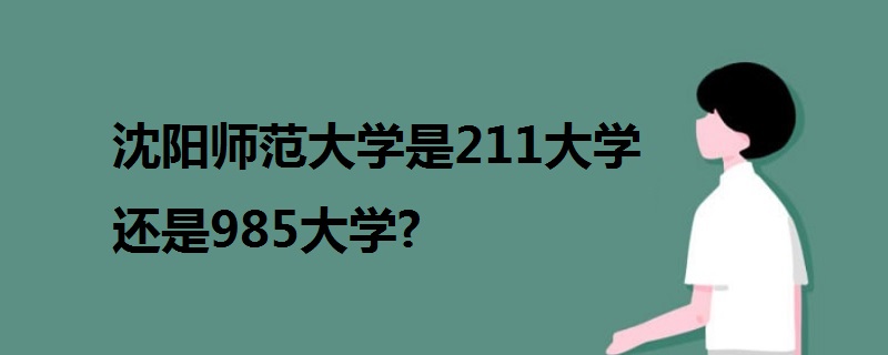 沈阳师范大学是211大学还是985大学?