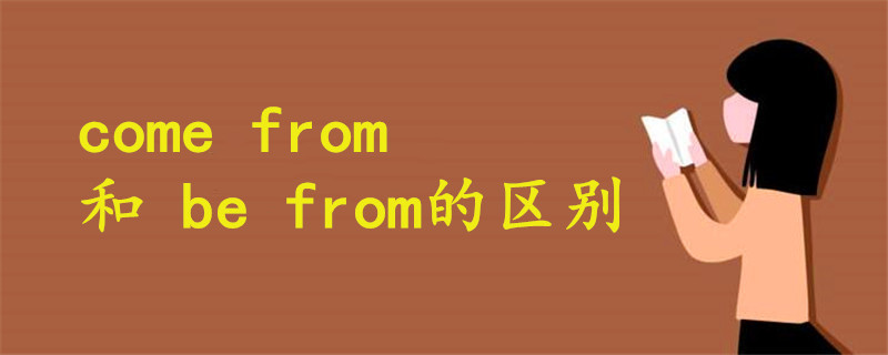 come from 和 be from的区别