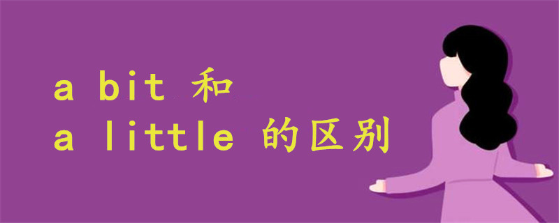 a bit 和a little 的区别