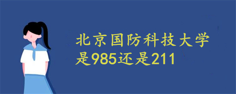 北京国防科技大学是985还是211