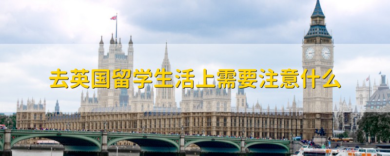 去英国留学生活上需要注意什么