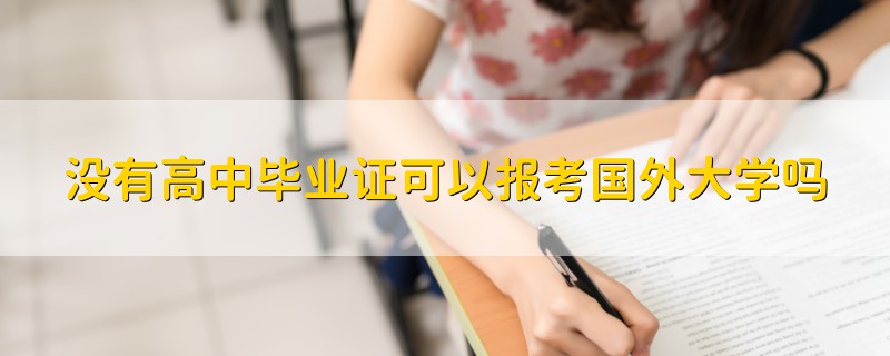 没有高中毕业证可以报考国外大学吗