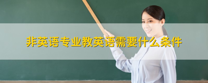 非英语专业教英语需要什么条件