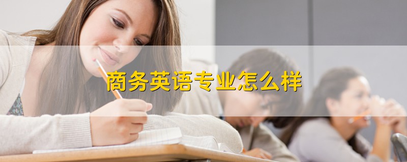 商务英语专业怎么样