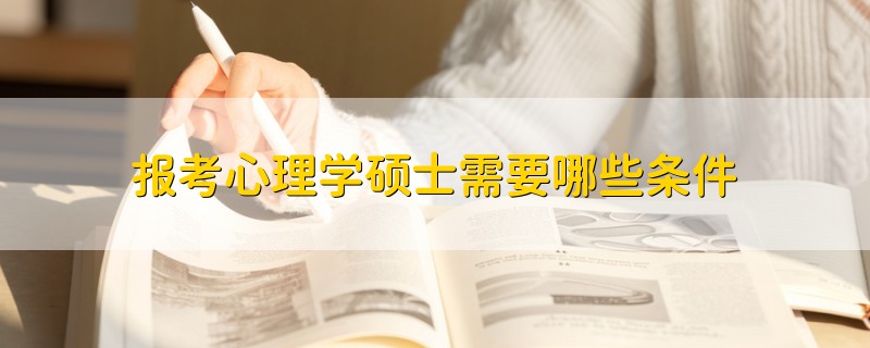 报考心理学硕士需要哪些条件