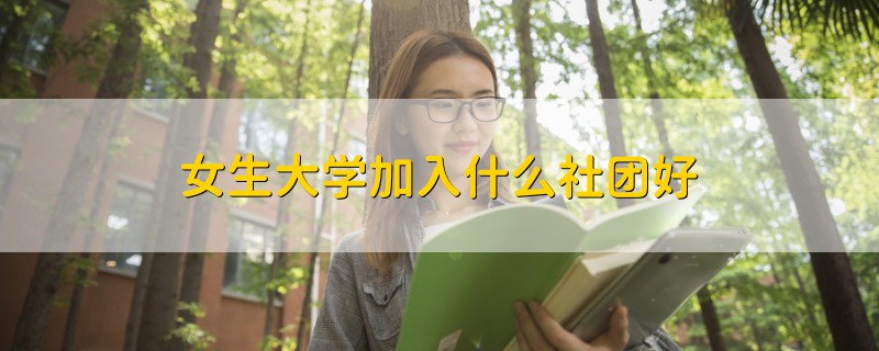 女生大学加入什么社团好