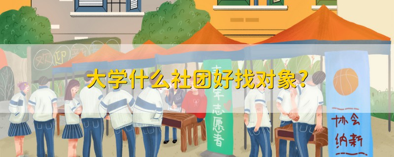 大学什么社团好找对象?