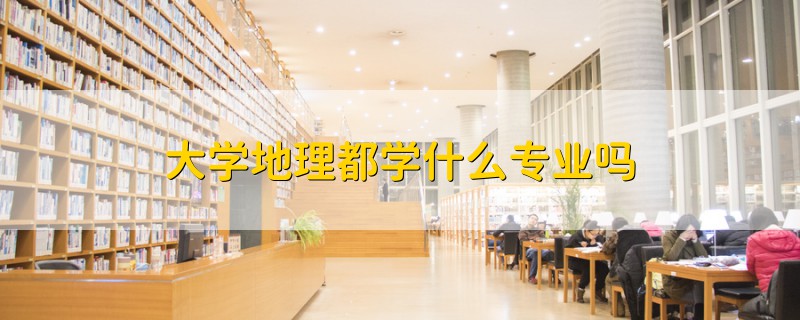 大学地理都学什么专业吗