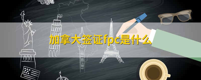 加拿大签证fpc是什么