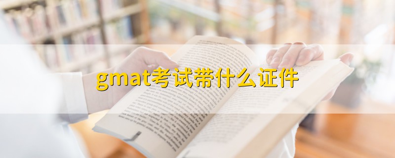 gmat考试带什么证件