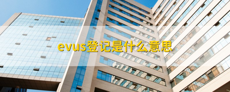 evus登记是什么意思