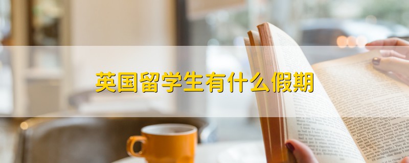 英国留学生有什么假期