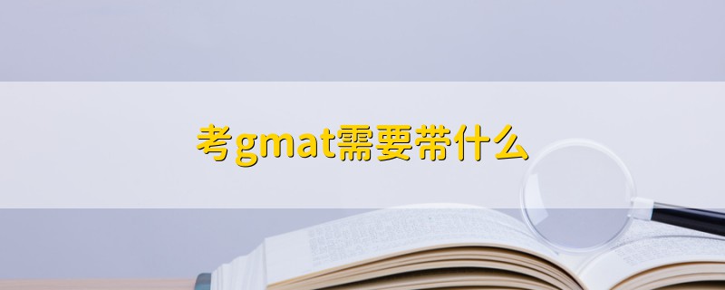 考gmat需要带什么