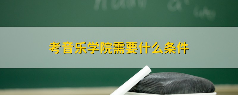 考音乐学院需要什么条件