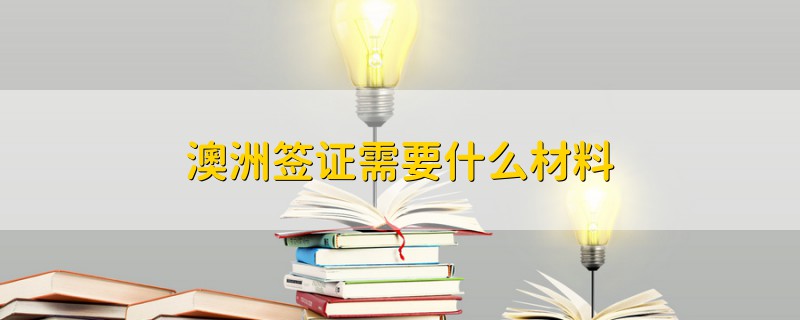 澳洲签证需要什么材料