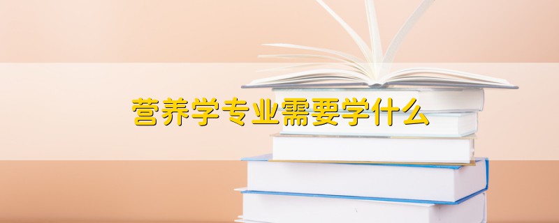 营养学专业需要学什么