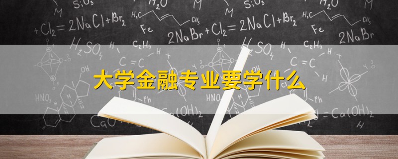 大学金融专业要学什么