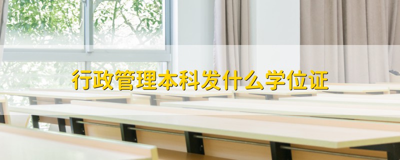 行政管理本科发什么学位证