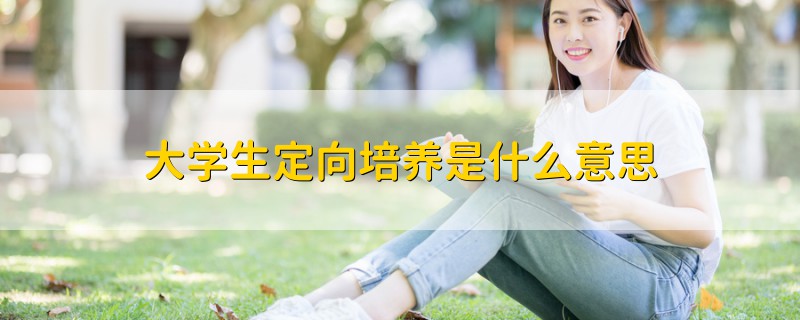 大学生定向培养是什么意思