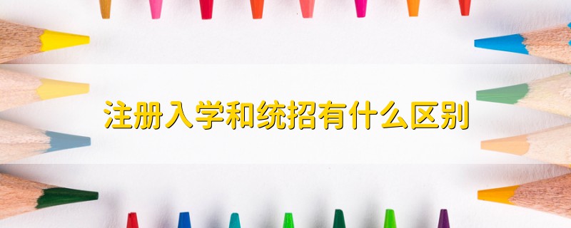 注册入学和统招有什么区别