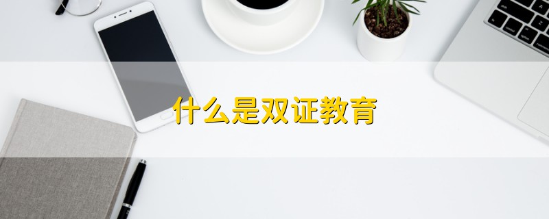 什么是双证教育