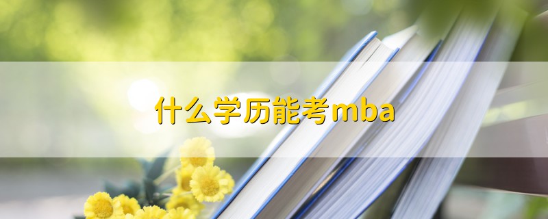 什么学历能考mba