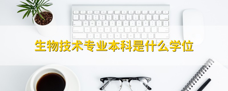 生物技术专业本科是什么学位