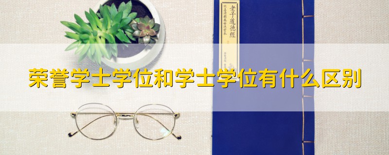 荣誉学士学位和学士学位有什么区别