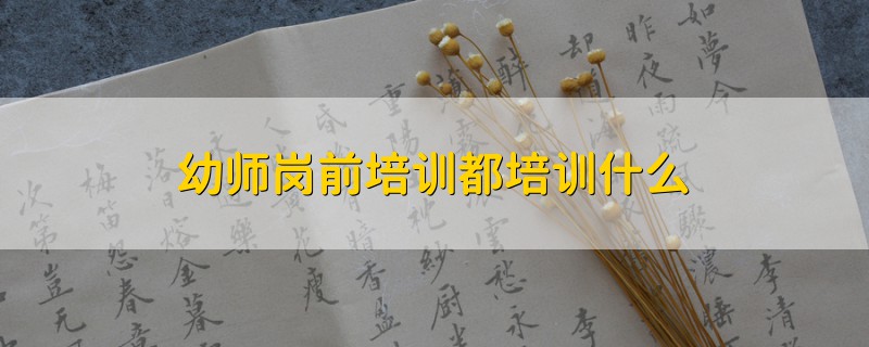 幼师岗前培训都培训什么