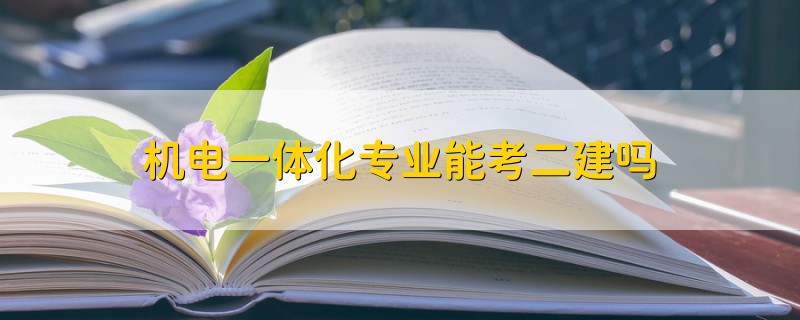 机电一体化专业能考二建吗