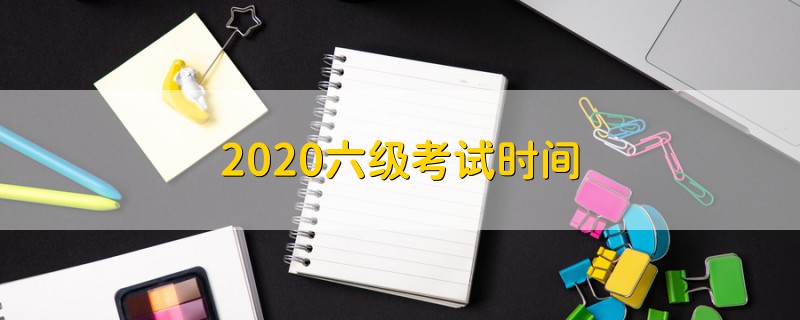 2020六级考试时间