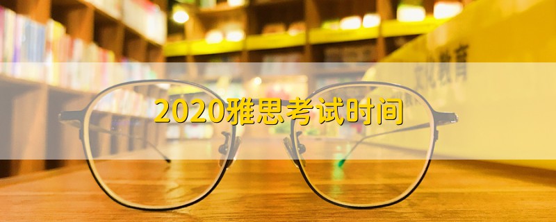 2020雅思考试时间