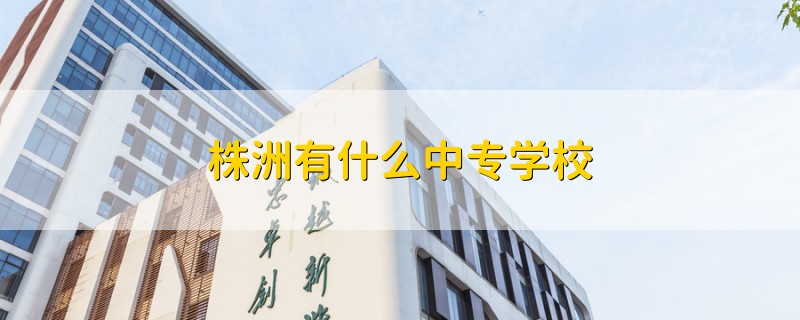 株洲有什么中专学校