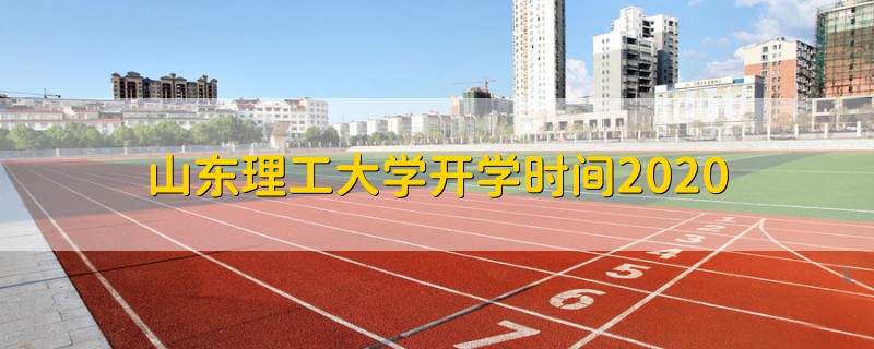 山东理工大学开学时间2020