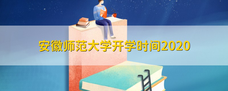 安徽师范大学开学时间2020