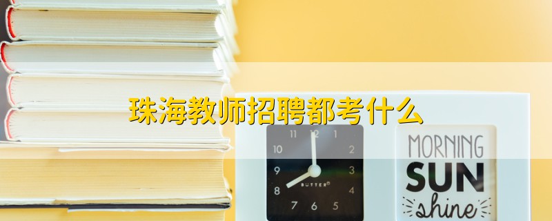 珠海教师招聘都考什么