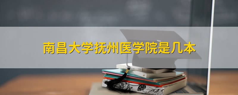 南昌大学抚州医学院是几本