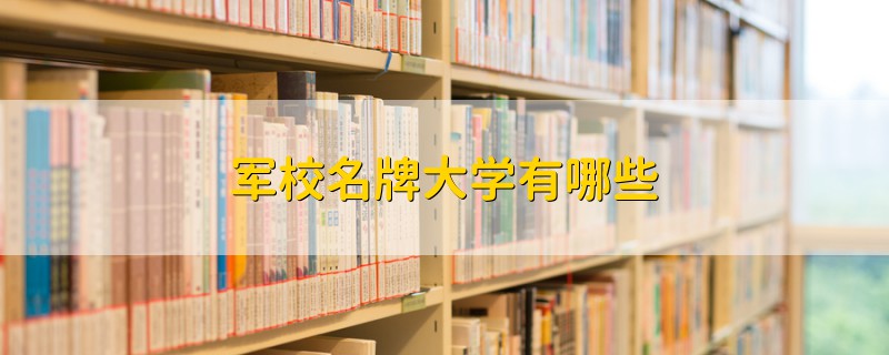 军校名牌大学有哪些