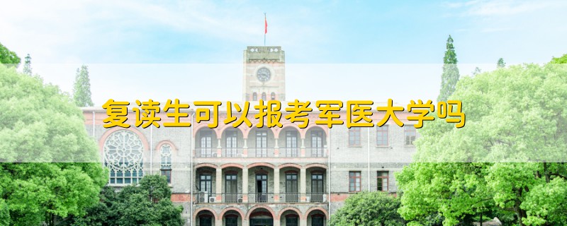 复读生可以报考军医大学吗