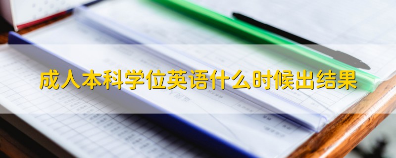 成人本科学位英语什么时候出结果