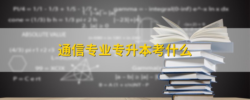 通信专业专升本考什么