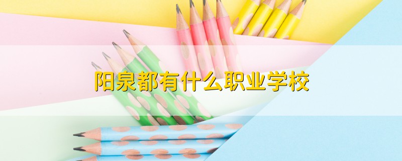 阳泉都有什么职业学校