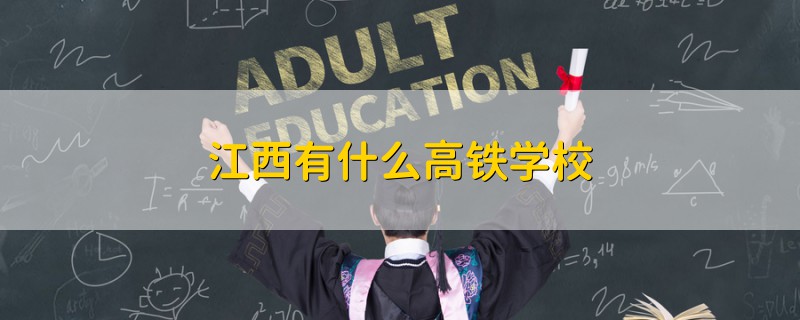 江西有什么高铁学校