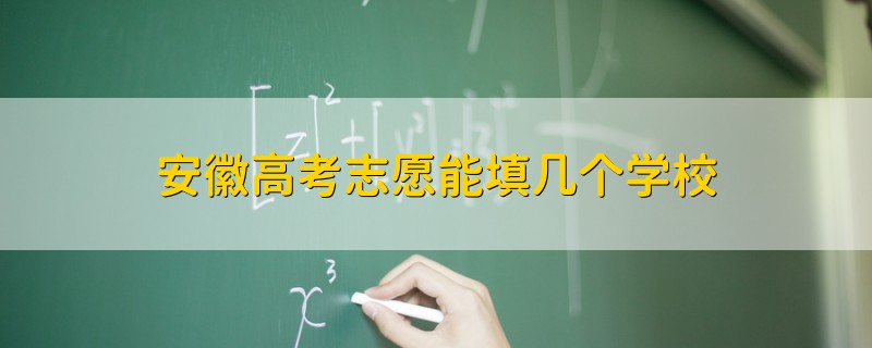 安徽高考志愿能填几个学校