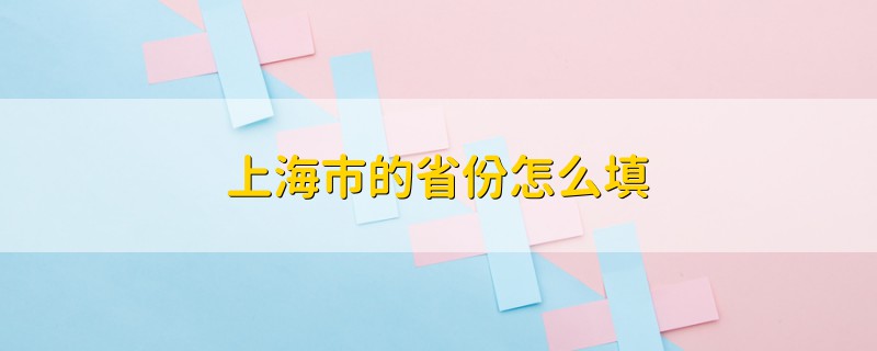 上海市的省份怎么填