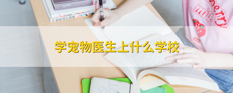 学宠物医生上什么学校