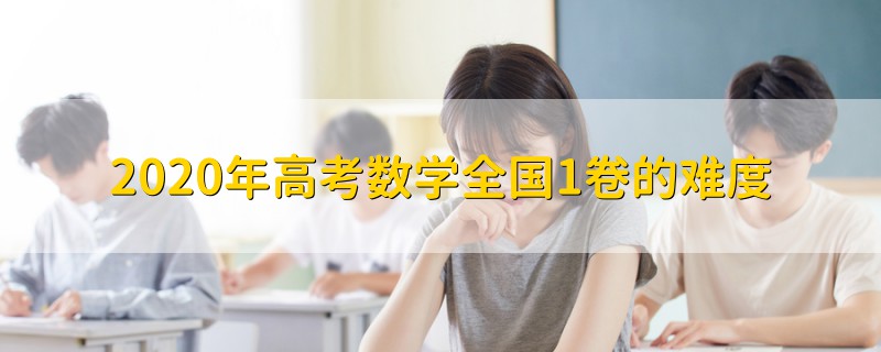 2020年高考数学全国1卷的难度