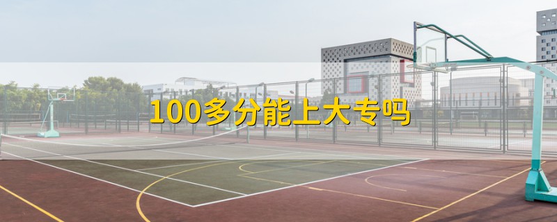 100多分能上大专吗