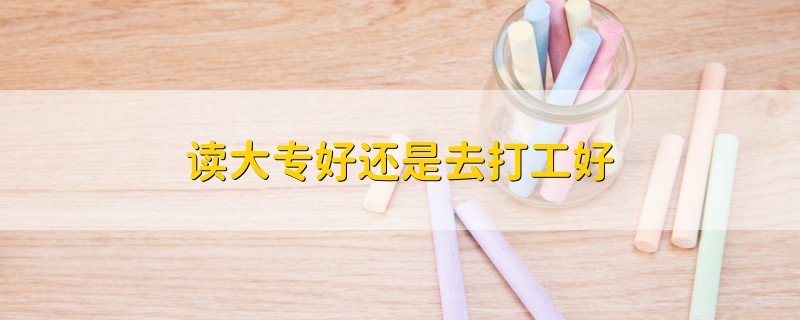 读大专好还是去打工好