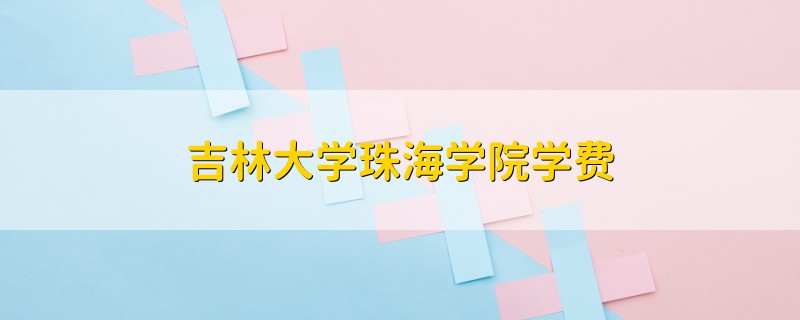 吉林大学珠海学院学费